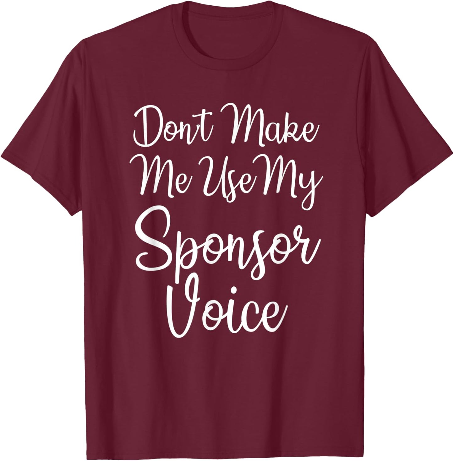 Don't Make Me Use My Sponsor Voice T-Shirt - T-Shirt | Maroon
