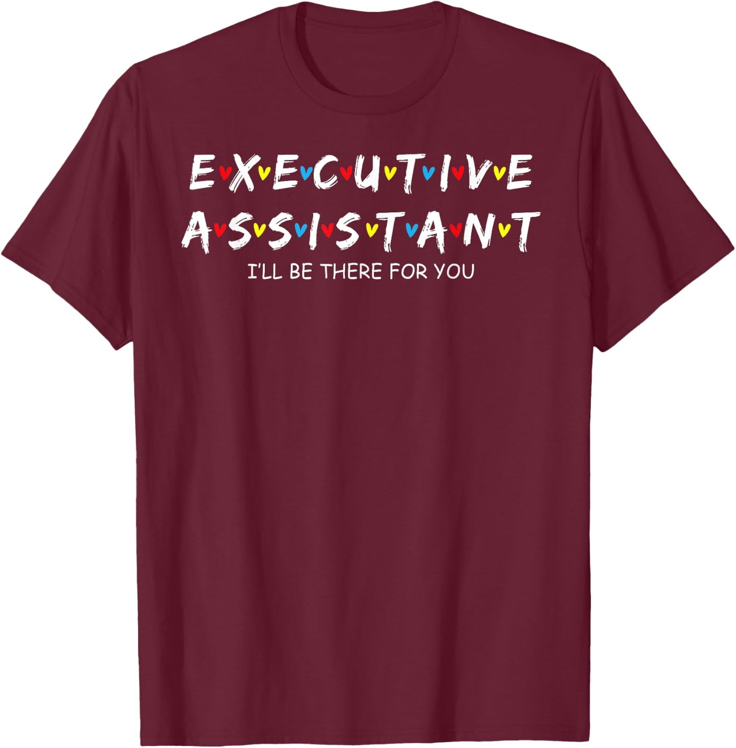 Executive Assistant I'll Be There For You T-Shirt - T-Shirt | Maroon