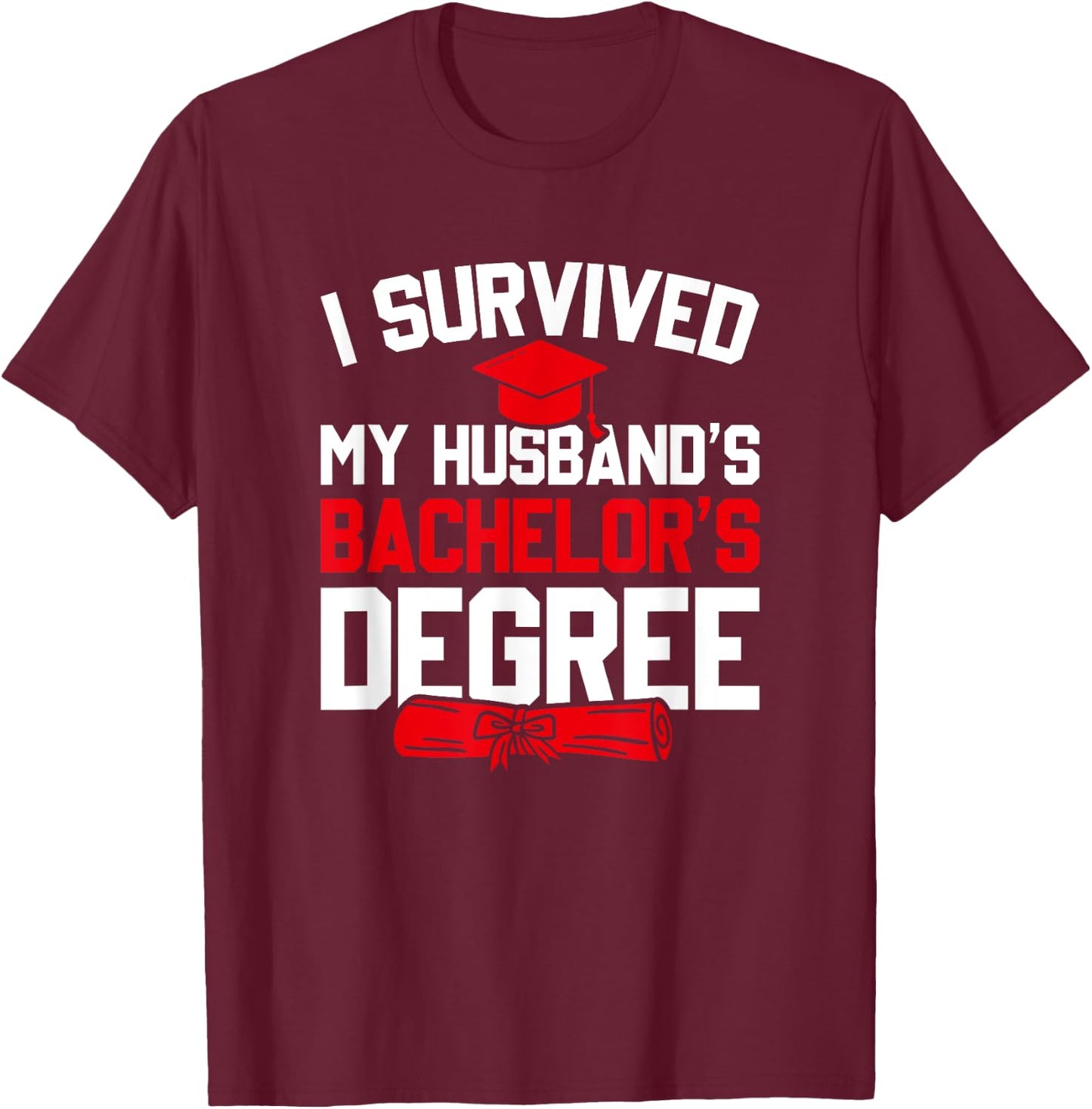 I Survived My Husband's Bachelor's Degree, Funny Graduation T-Shirt - T-Shirt | Maroon