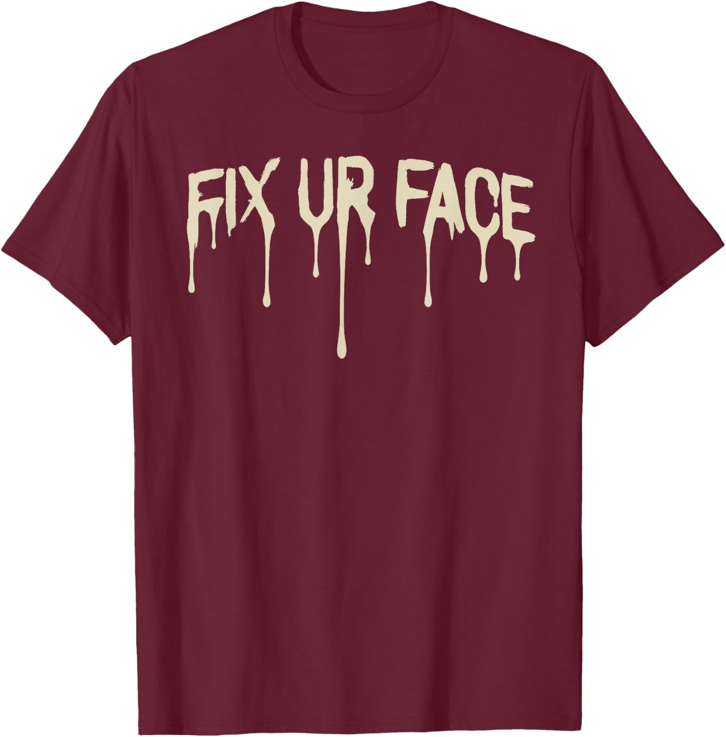 Fix Ur Face Fix Your Face Funny Sarcastic Quote Humor T-Shirt - T-Shirt | Maroon