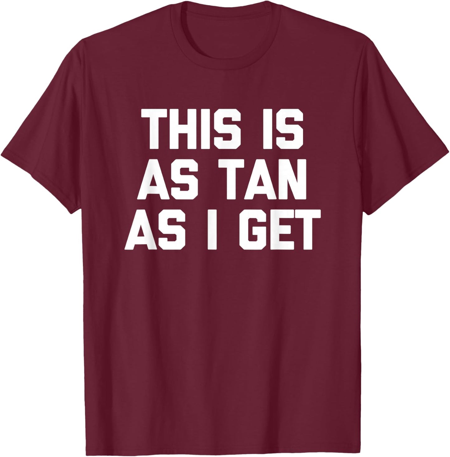 This Is As Tan As I Get -Funny Saying Sarcastic Novelty Pale T-Shirt - T-Shirt | Maroon