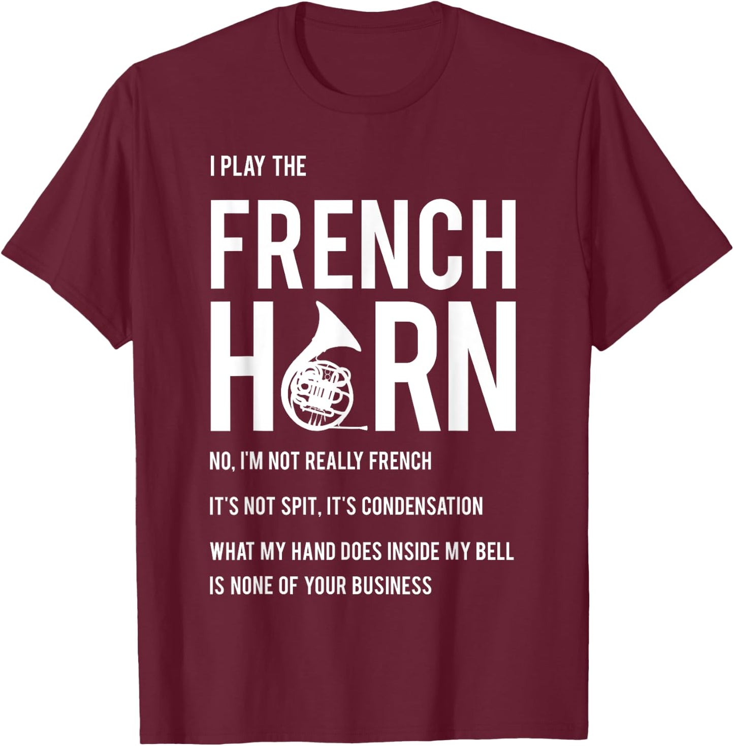I Play The French Horn - Funny Horn Player Musician Gift T-Shirt - T-Shirt | Maroon