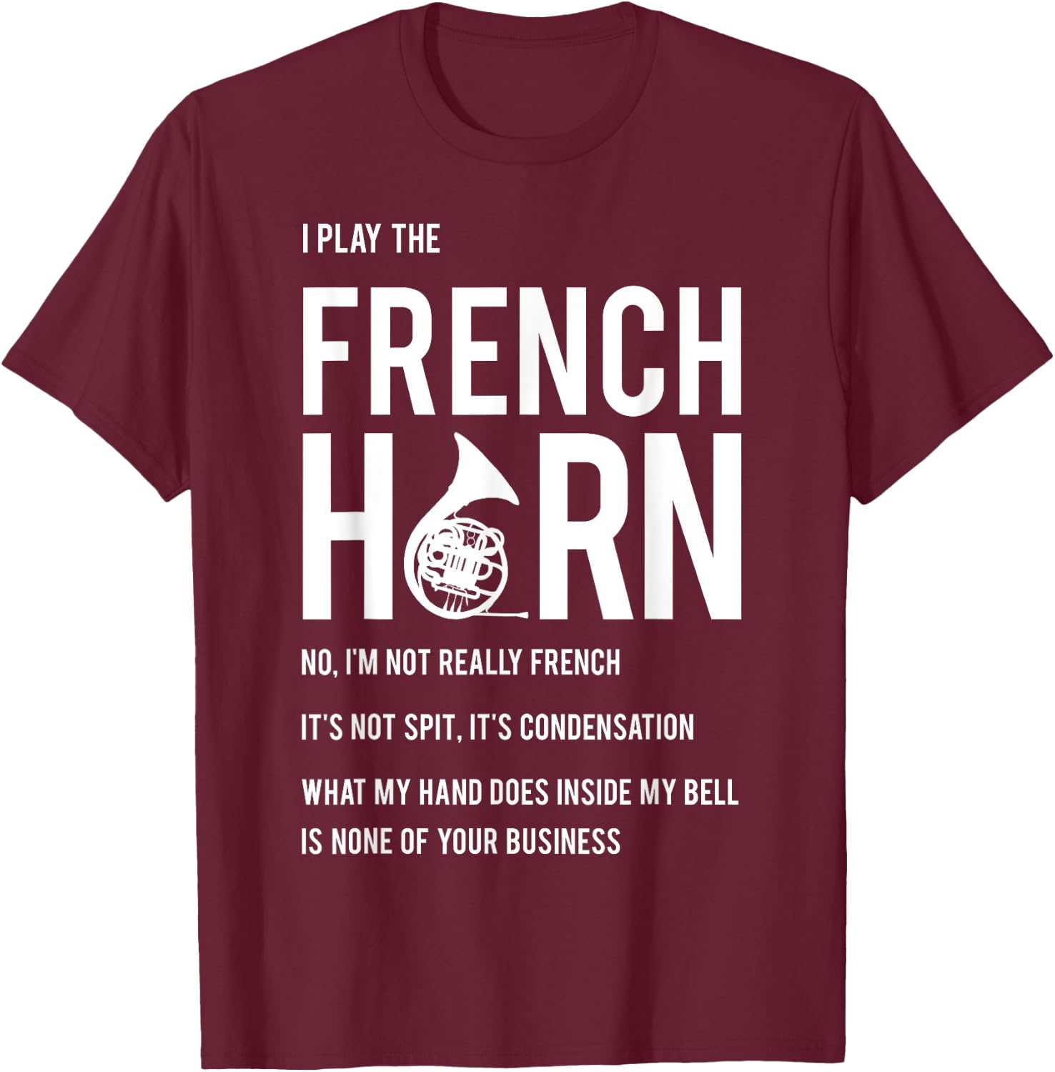 I Play The French Horn - Funny Horn Player Musician Gift T-Shirt - T-Shirt | Maroon