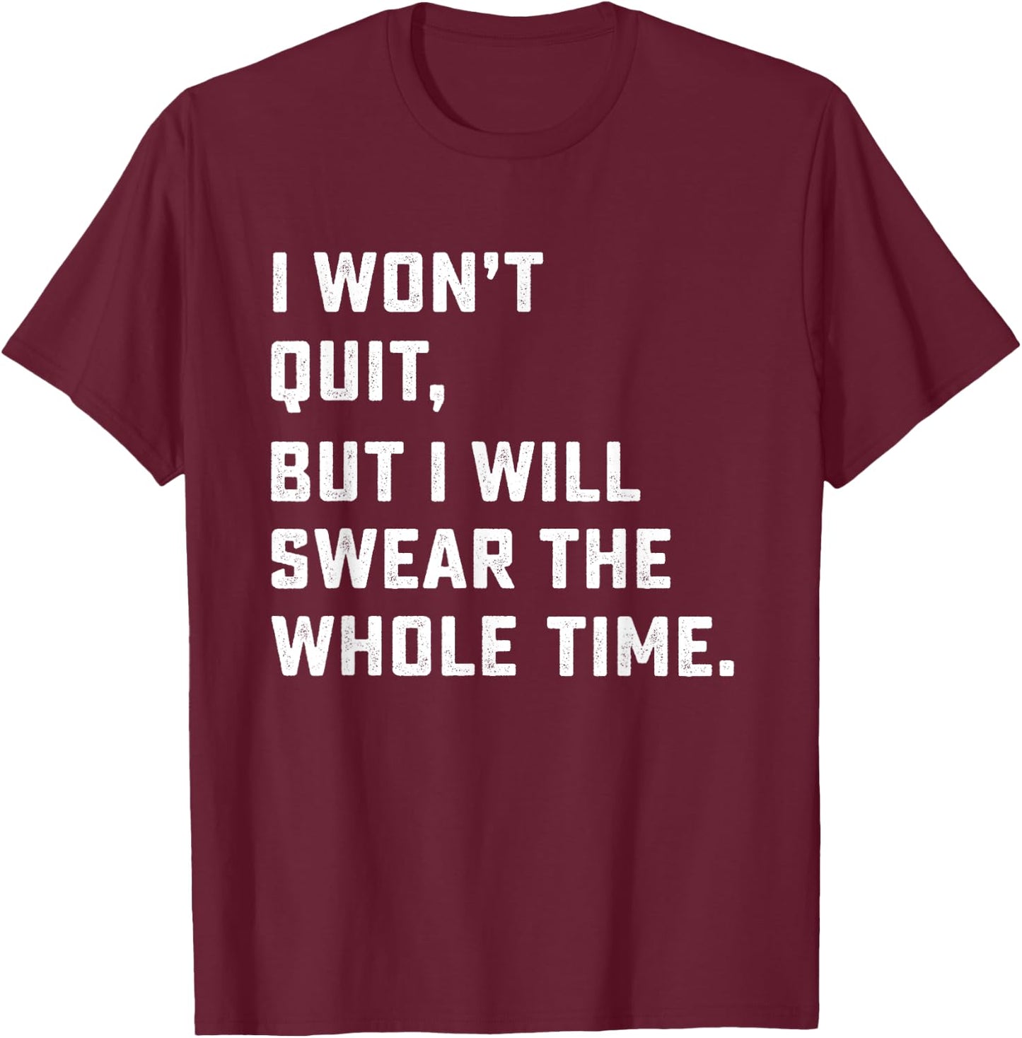 Funny Workout & Running Shirt - I Won't Quit T-Shirt - T-Shirt | Maroon