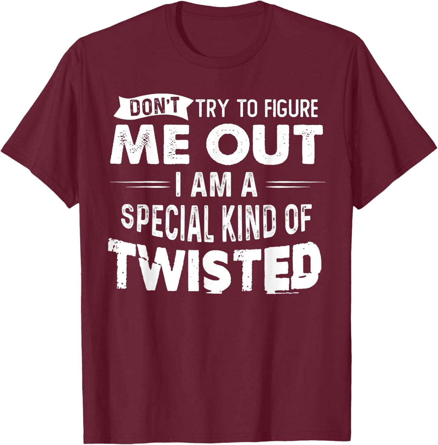 Don't Try To Figure Me Out I Am A Special Kind Of Twisted T-Shirt - T-Shirt | Maroon