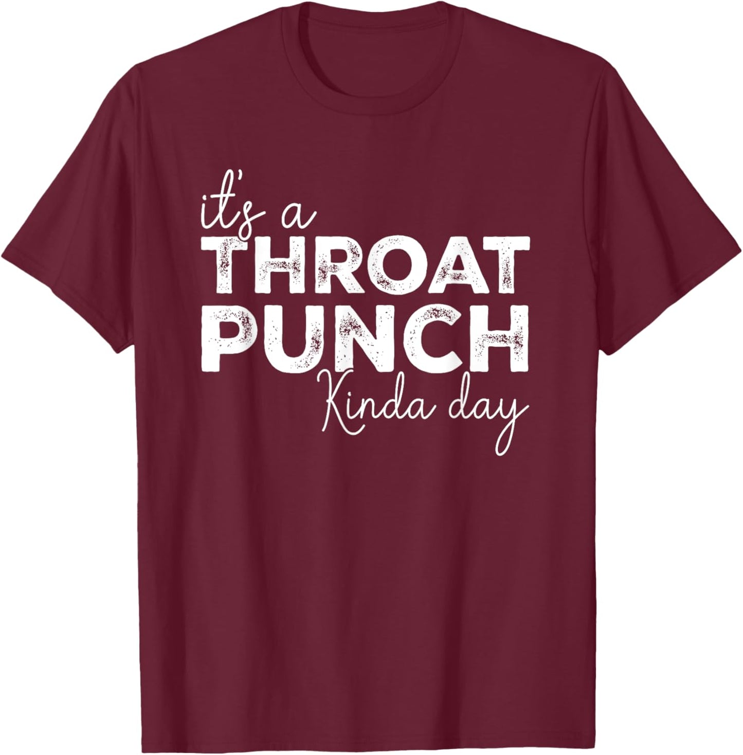 It's A Throat Punch Kinda Day Throat Punch Funny T-Shirt - T-Shirt | Maroon