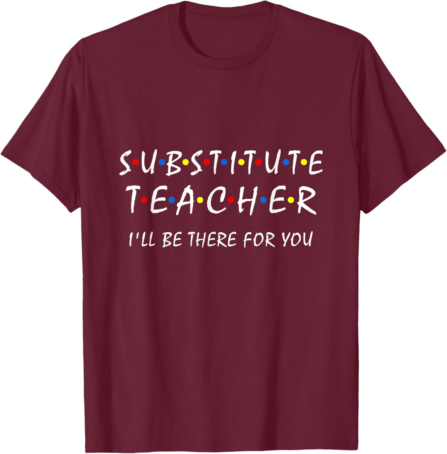 Substitute Teacher i'll be there for you back to school Sub T-Shirt - T-Shirt | Maroon