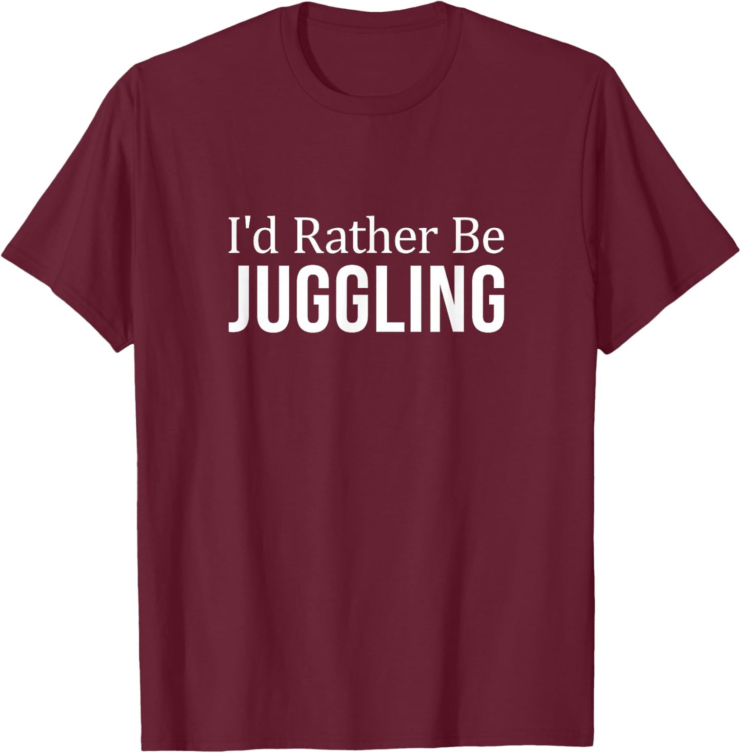 I'd Rather Be Juggling T-Shirt - T-Shirt | Maroon