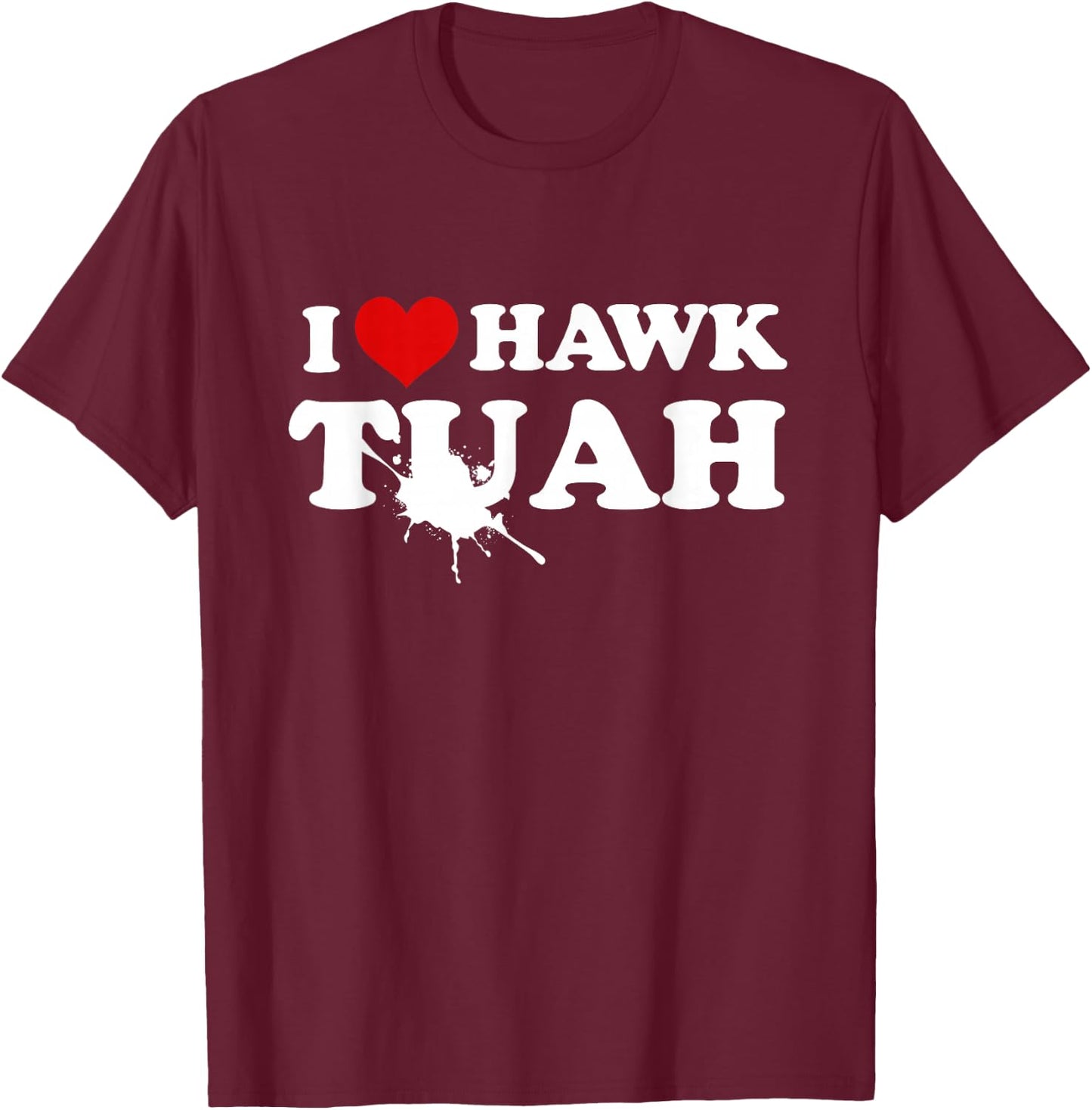 I Love Hawk Tush Spit On That Thing Funny Viral Meme Joke T-Shirt - T-Shirt | Maroon