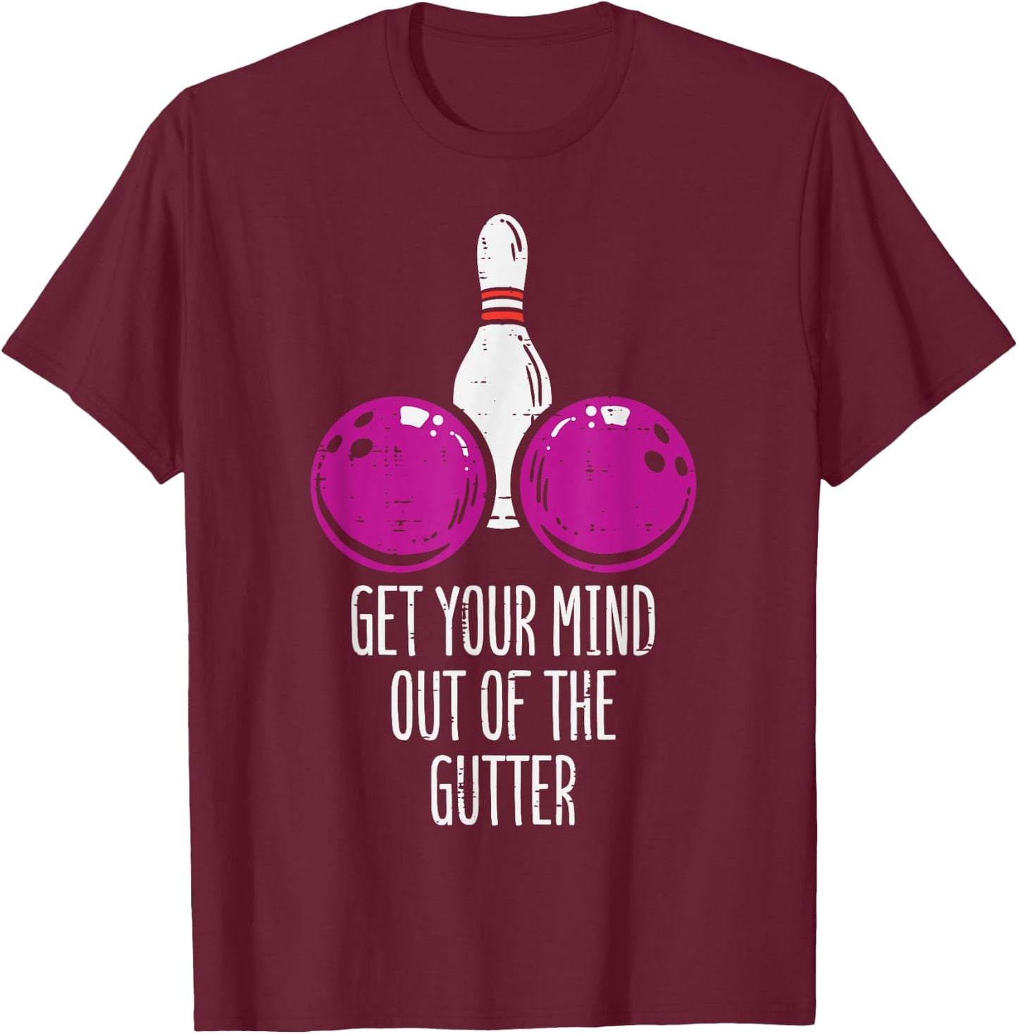 Bowling Get Your Mind Out Of Gutter Funny Bowler Men Women T-Shirt - T-Shirt | Maroon