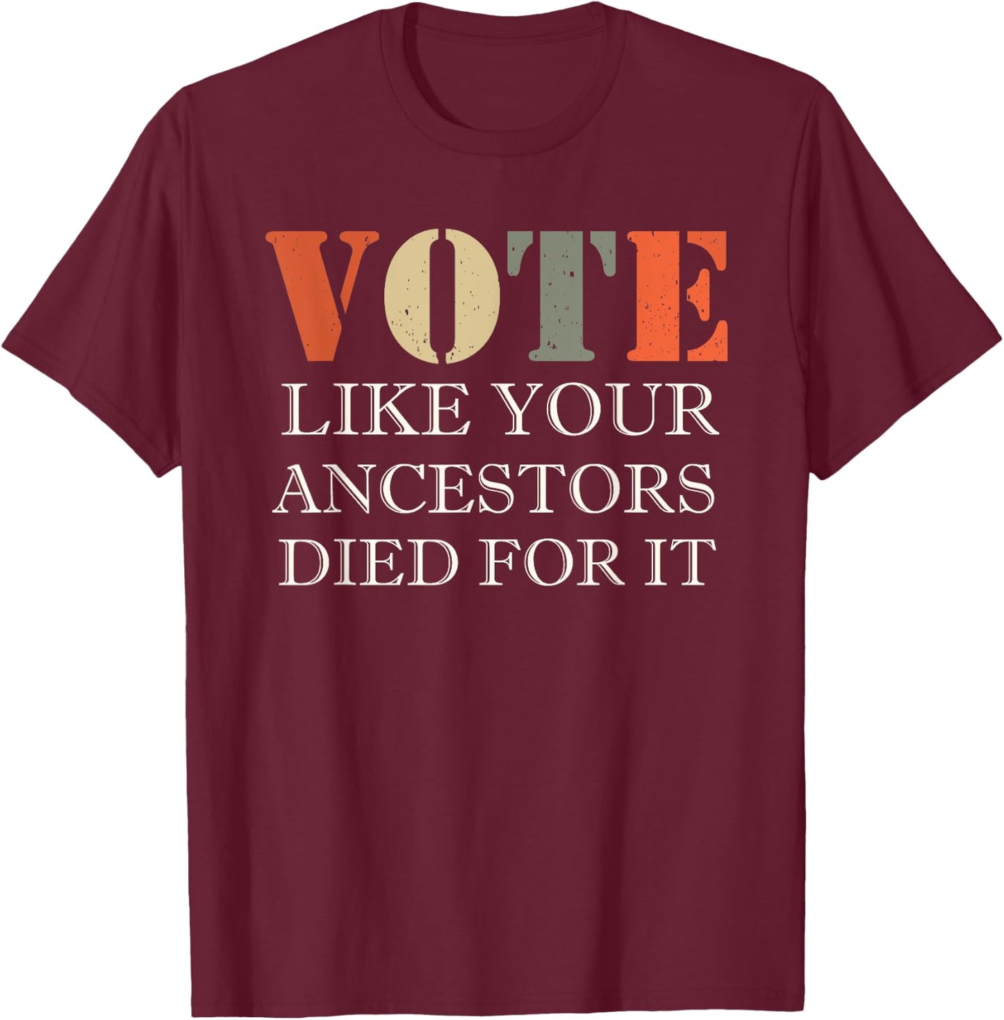 Vote Like Your Ancestors Died For It T-Shirt - T-Shirt | Maroon