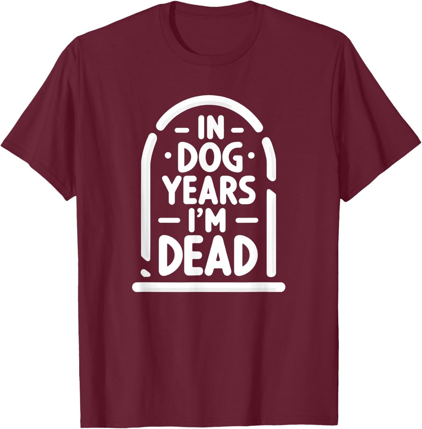 In Dog Years I'm Dead Funny Over the Hill Women T-Shirt - T-Shirt | Maroon