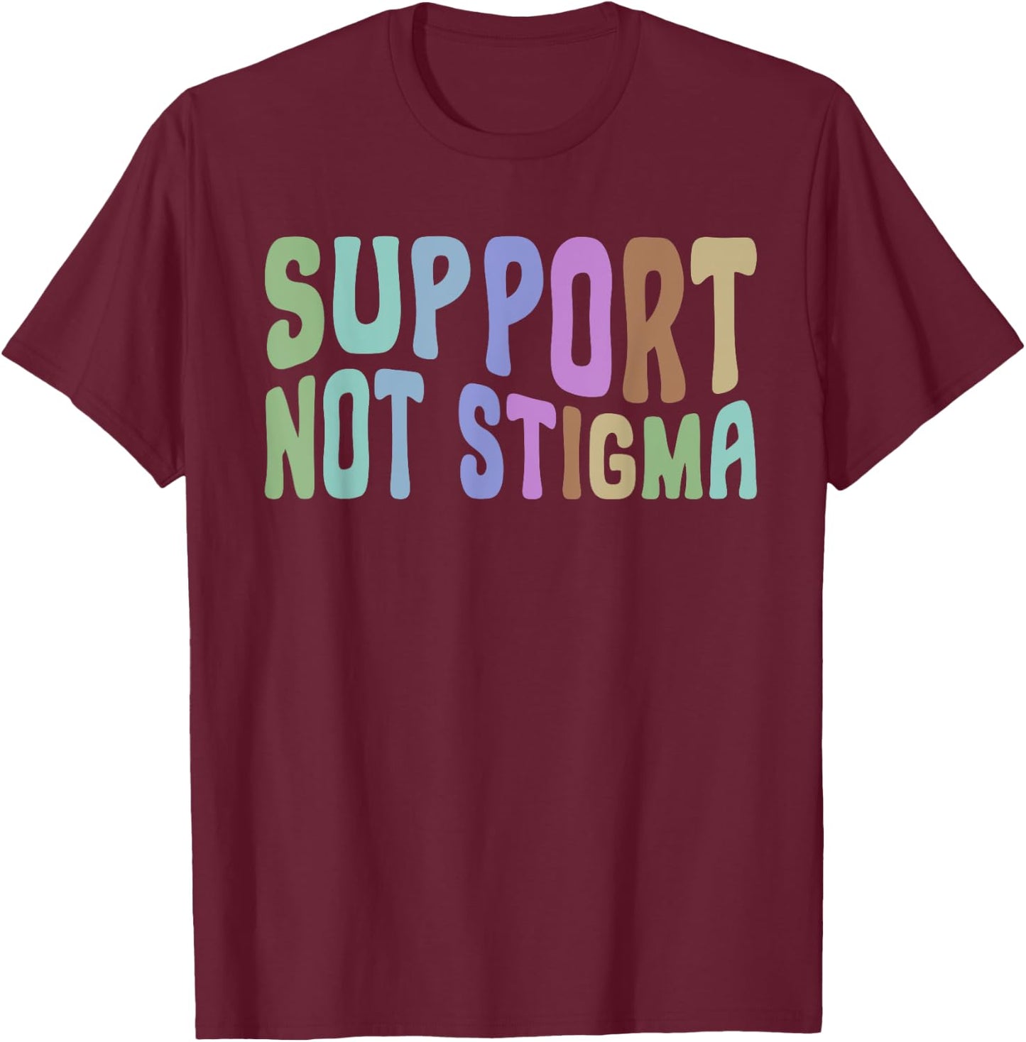 Support Not Stigma Funny Apparel T-Shirt - T-Shirt | Maroon