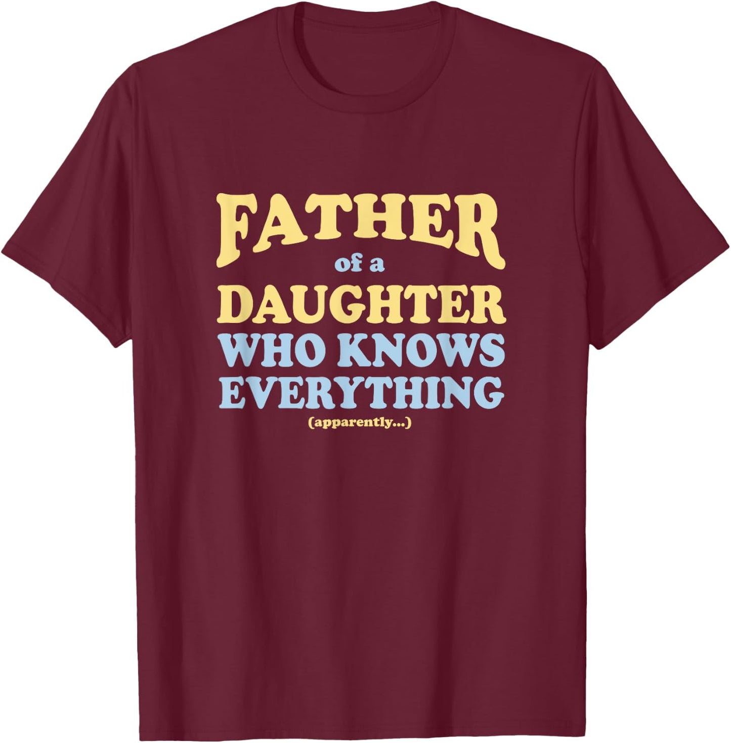 Father of a Daughter Who Knows Everything Father's Day Gift T-Shirt - T-Shirt | Maroon