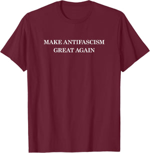 MAKE ANTIFACISM GREAT AGAIN Anti-Fascism Against Racism , black T-Shirt - T-Shirt | Maroon