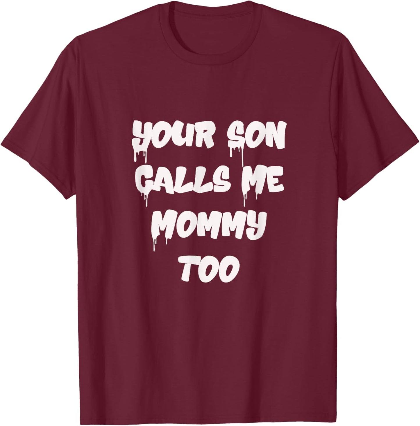 Your Son Calls Me Mommy Too Funny Sarcastic Calls Me Mama T-Shirt - T-Shirt | Maroon