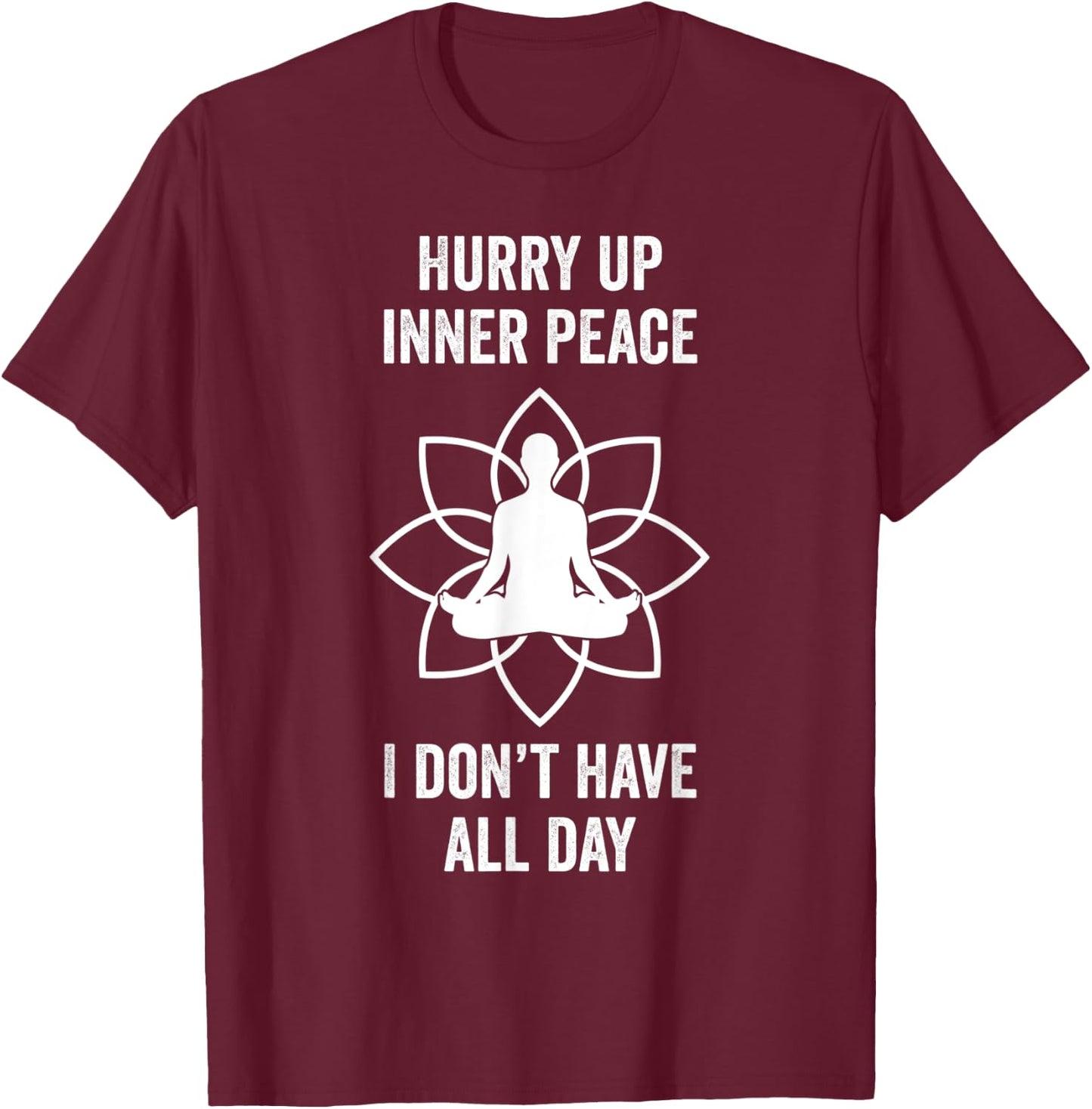 Hurry Up Inner Peace I Don't Have All Day Funny Meditation T-Shirt - T-Shirt | Maroon