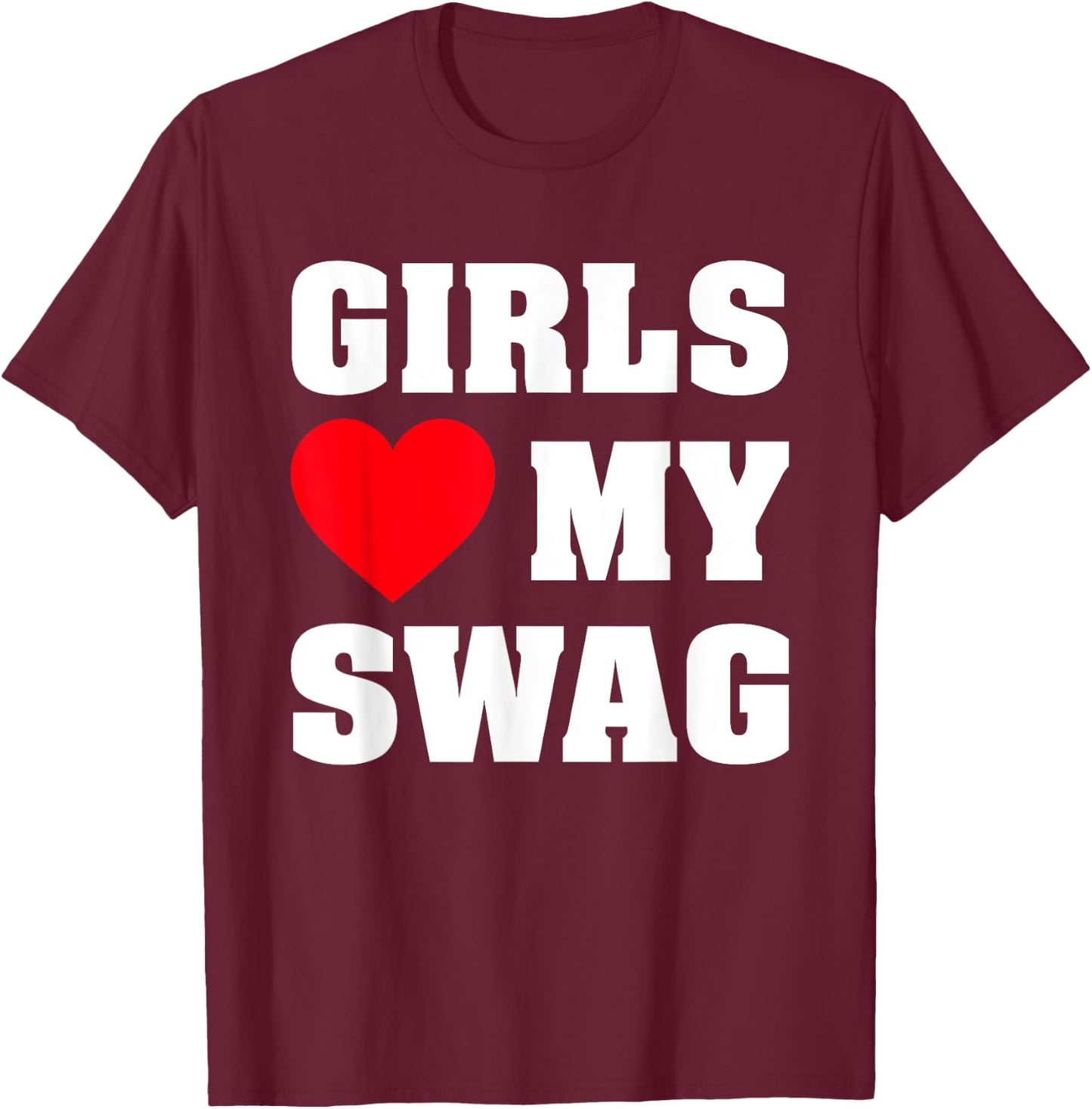 Girls Love My Swag T-Shirt - T-Shirt | Maroon