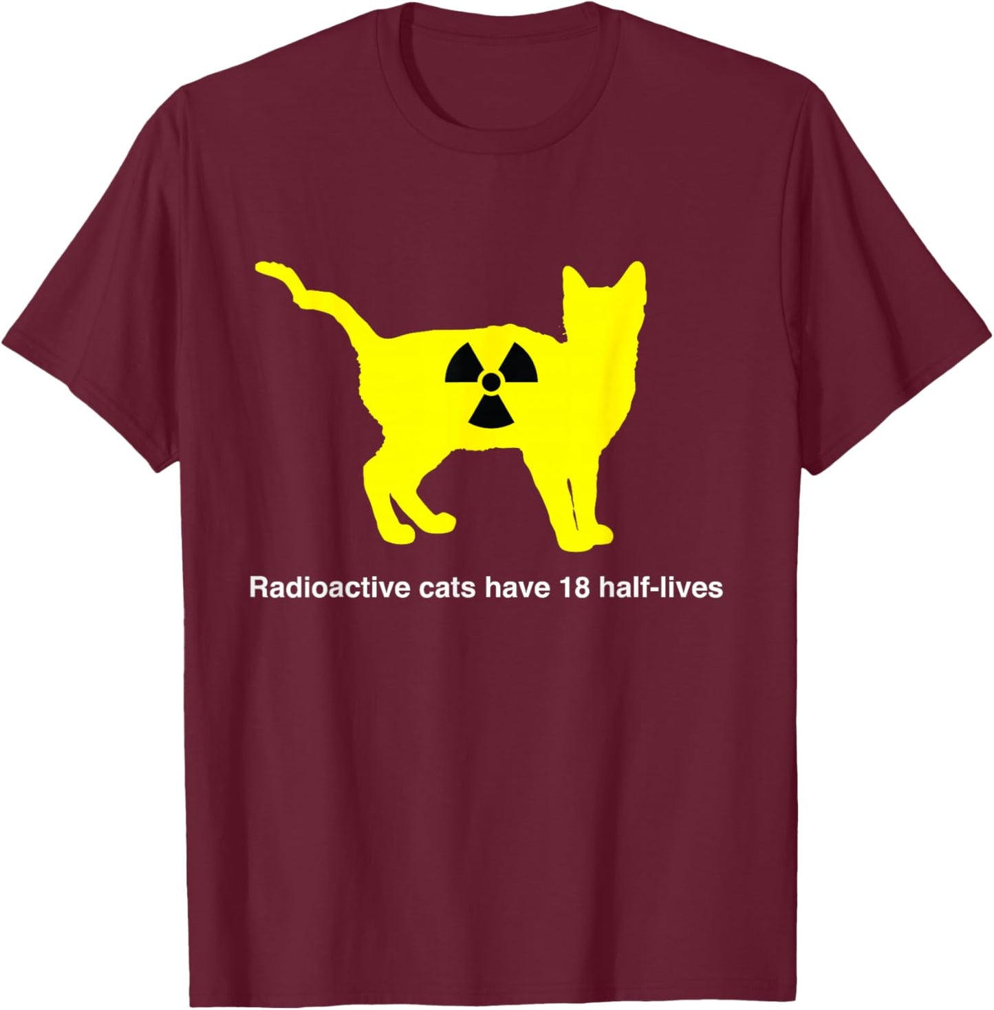 Radioactive cats have 18 half-lives T-Shirt - T-Shirt | Maroon