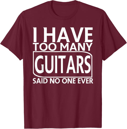 I Have Too Many Guitars Said No One Ever Funny T-Shirt - T-Shirt | Maroon