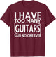 I Have Too Many Guitars Said No One Ever Funny T-Shirt - T-Shirt | Maroon