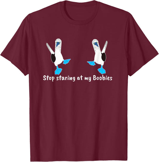 Stop Staring my Boobies Funny Blue-Footed Boobies T-Shirt - T-Shirt | Maroon
