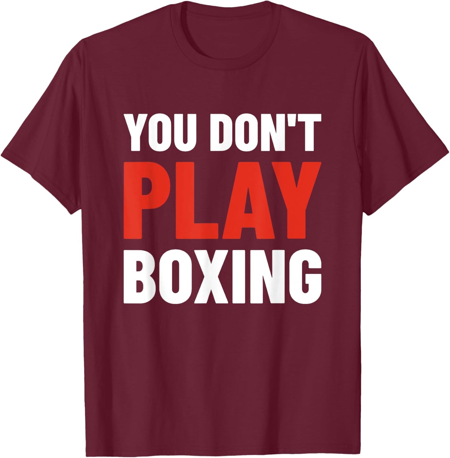 You Don't Play Boxing - Boxer, Boxing Fighter, Boxing T-Shirt - T-Shirt | Maroon