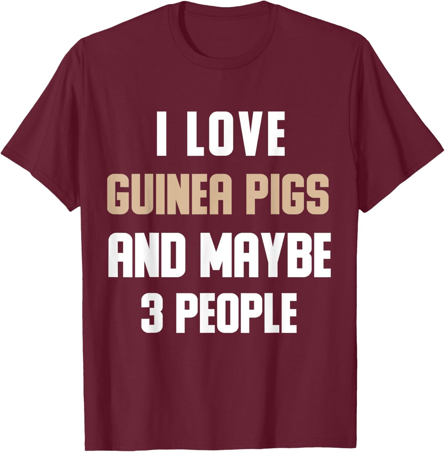 I Love My Guinea Pigs And Maybe 3 People Sarcasm T-Shirt - T-Shirt | Maroon