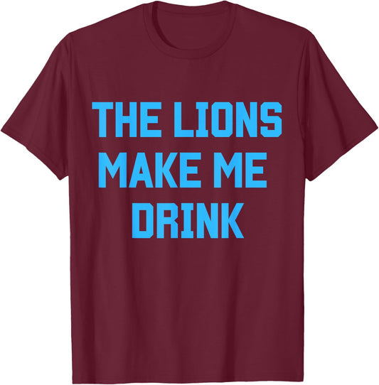 The Lions Make Me Drink T-Shirt - T-Shirt | Maroon