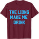 The Lions Make Me Drink T-Shirt - T-Shirt | Maroon