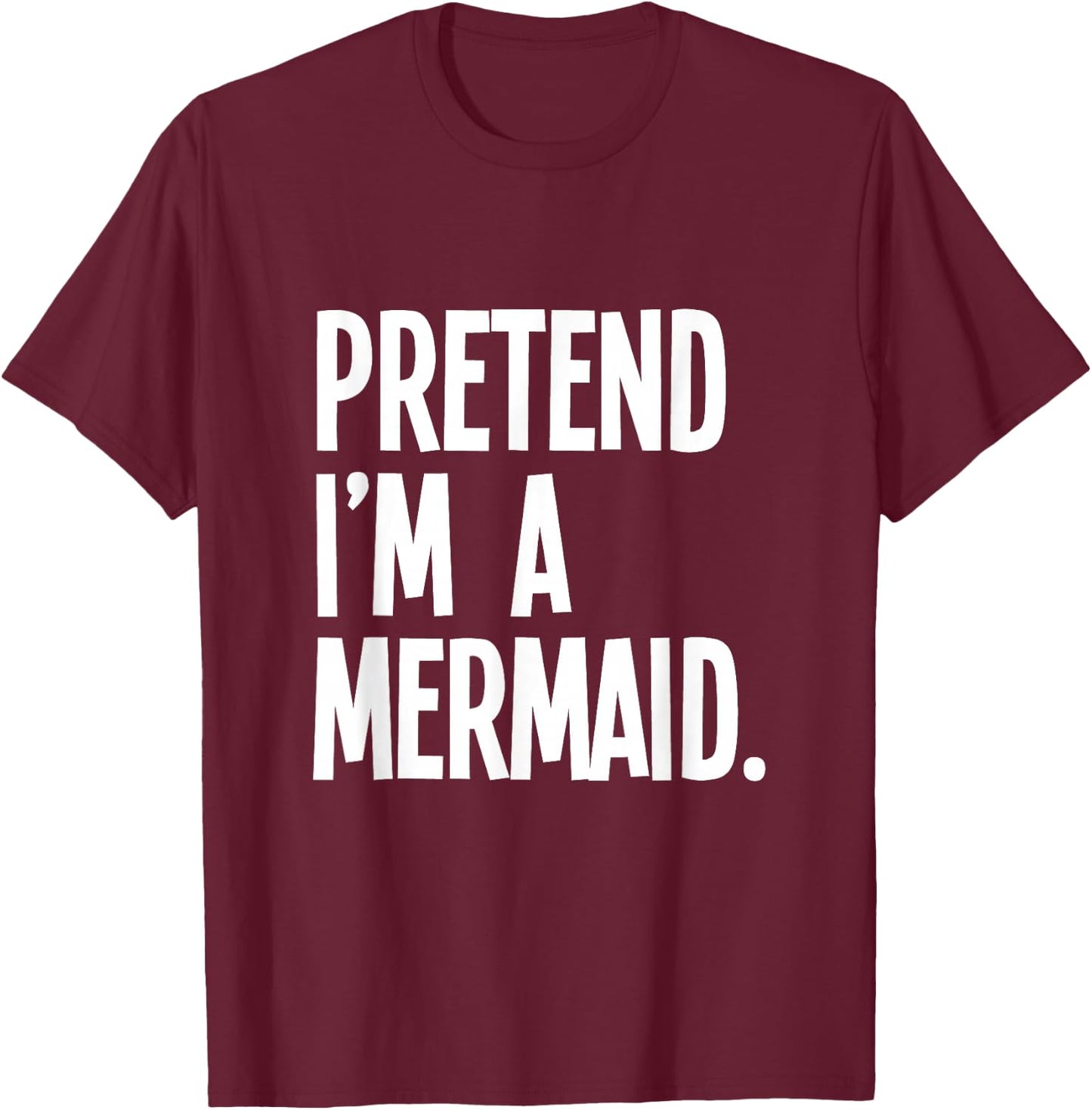 Pretend I'm A Mermaid Funny Halloween Party Costume T-Shirt - T-Shirt | Maroon