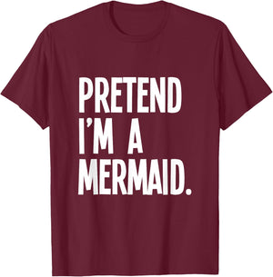Pretend I'm A Mermaid Funny Halloween Party Costume T-Shirt - T-Shirt | Maroon