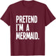 Pretend I'm A Mermaid Funny Halloween Party Costume T-Shirt - T-Shirt | Maroon