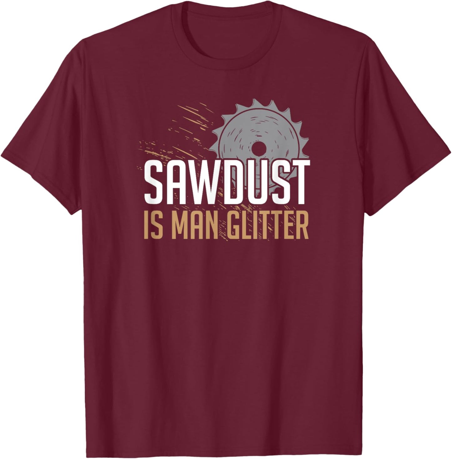 Sawdust Is Man Glitter | Woodworking Father's Day 2 T-Shirt - T-Shirt | Maroon