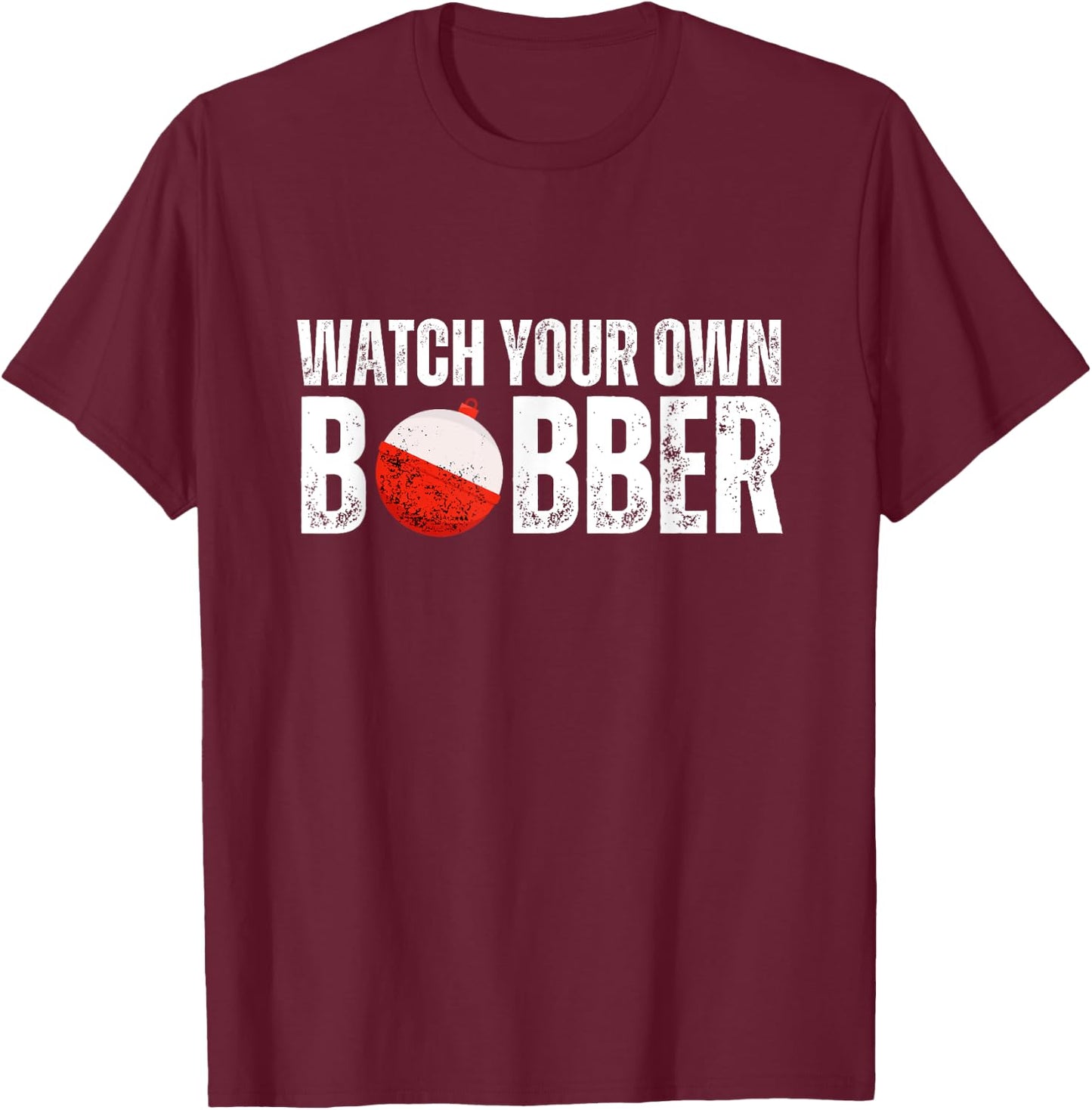 Watch your own bobber T-Shirt - T-Shirt | Maroon