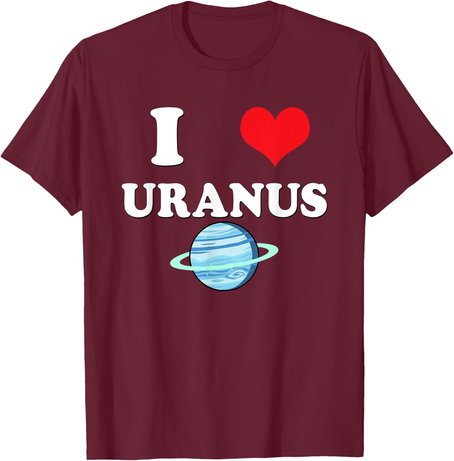 I Love Uranus Funny Astronomy Planets Workout Gym Teachers Men Women T-Shirt - T-Shirt | Maroon