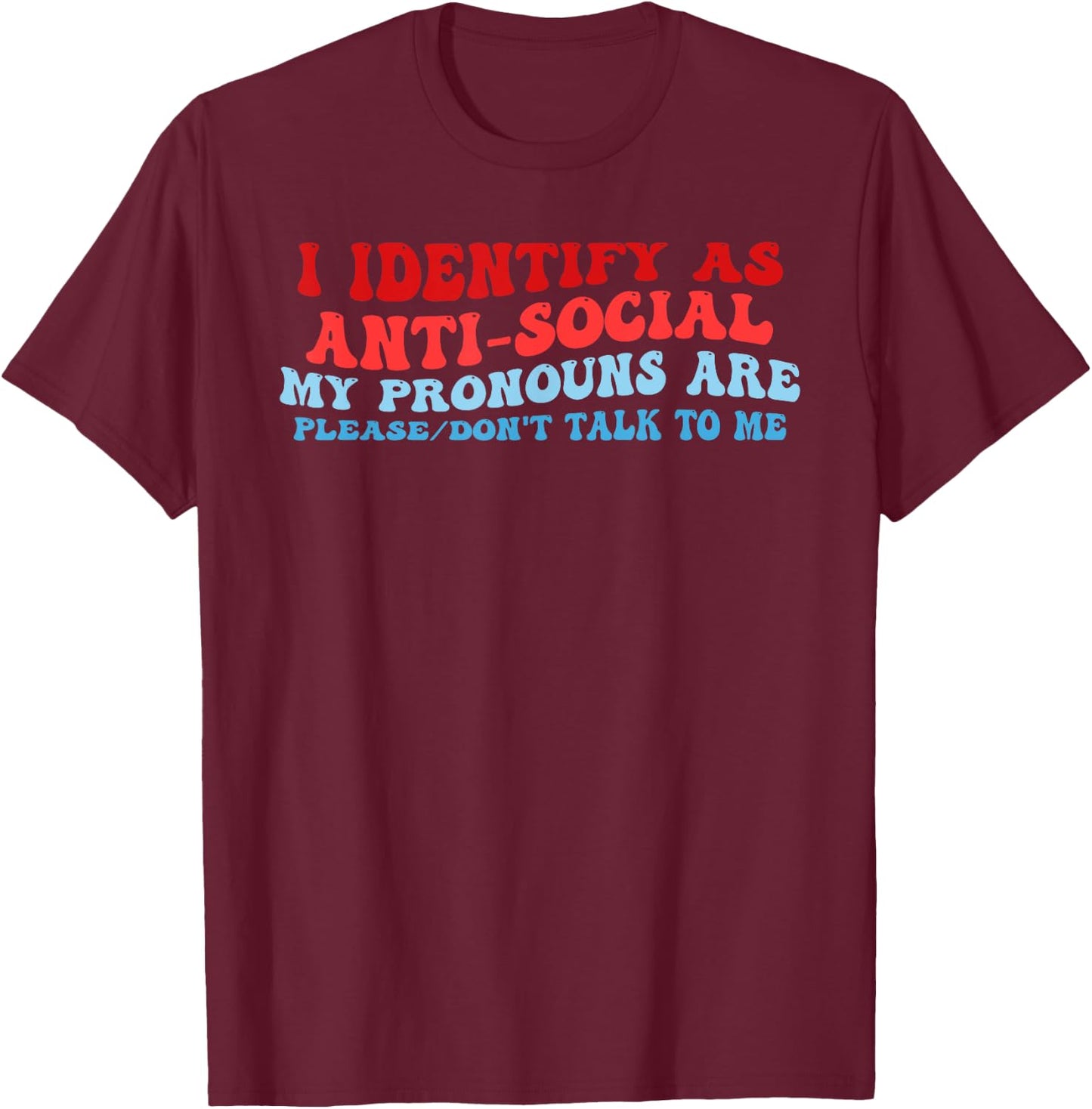 I Identify As Anti-Social My Pronouns Are Please Don't Talk T-Shirt - T-Shirt | Maroon