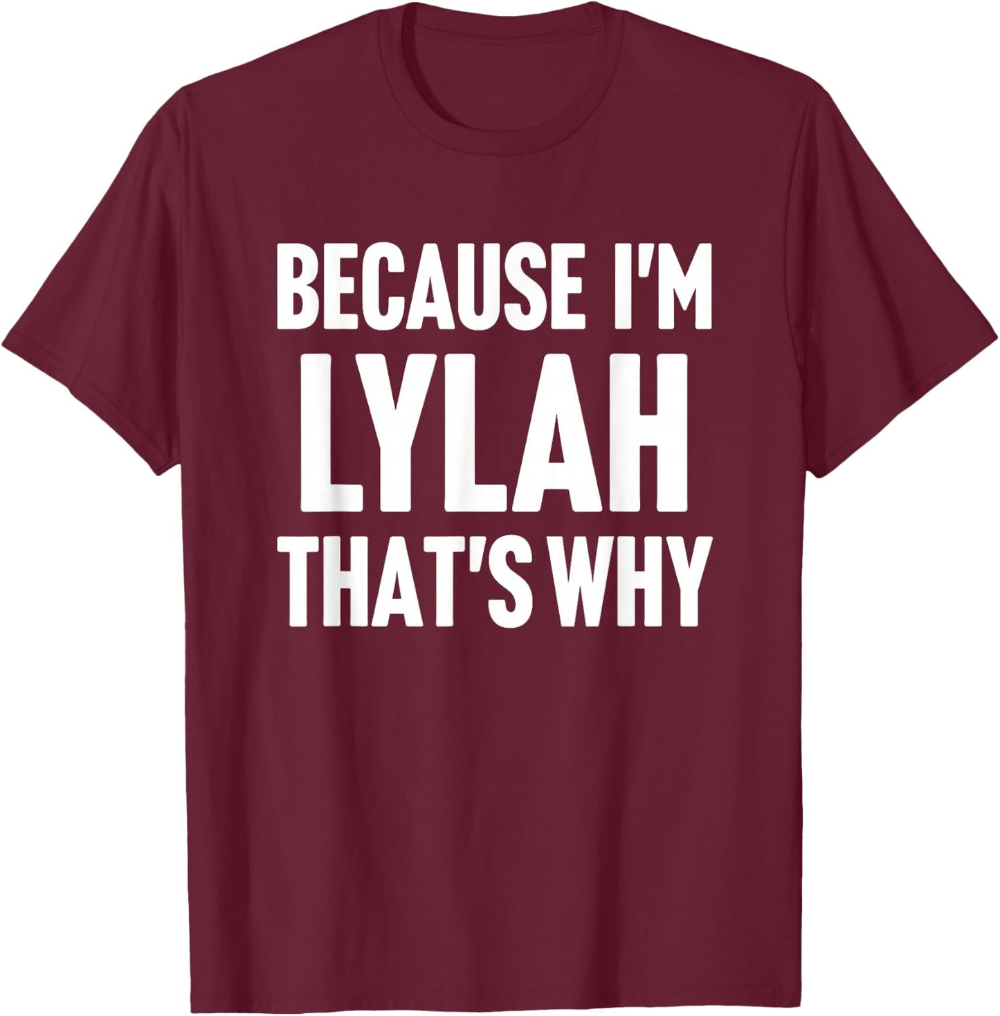 Because I'm Lylah That's Why Am Personalized Name T-Shirt - T-Shirt | Maroon
