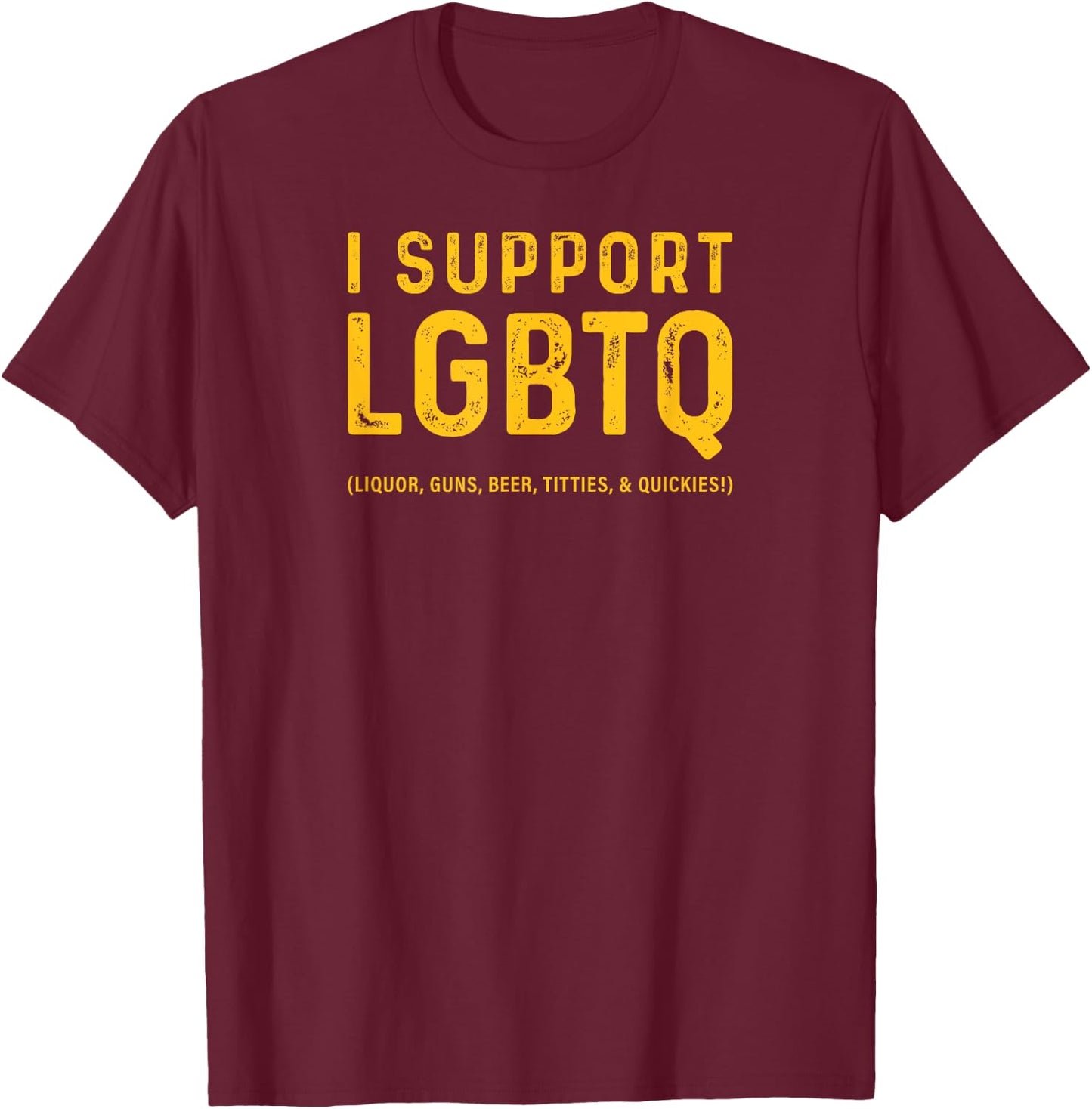 I Support LGBTQ (Likör, Waffen, Bier, Titties und Quickies!) T-Shirt - T-Shirt | Maroon