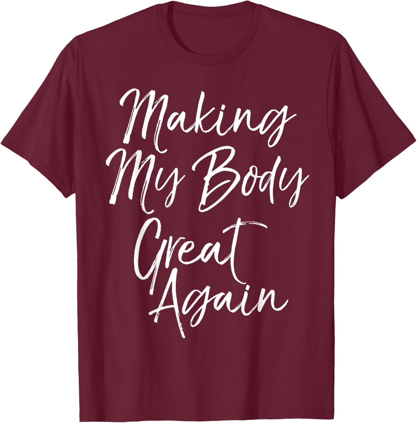 Funny Diet Quote Workout Gear Making My Body Great Again T-Shirt - T-Shirt | Maroon