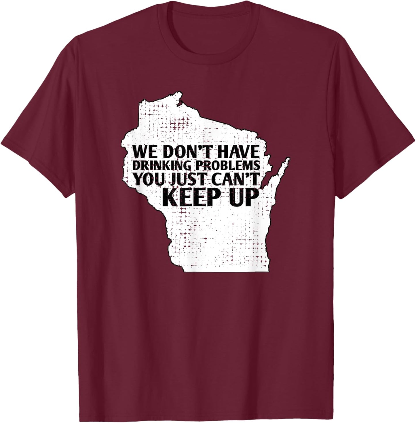 Funny Sayings Drinking State Pride Map Wisconsin Meme T-Shirt - T-Shirt | Maroon