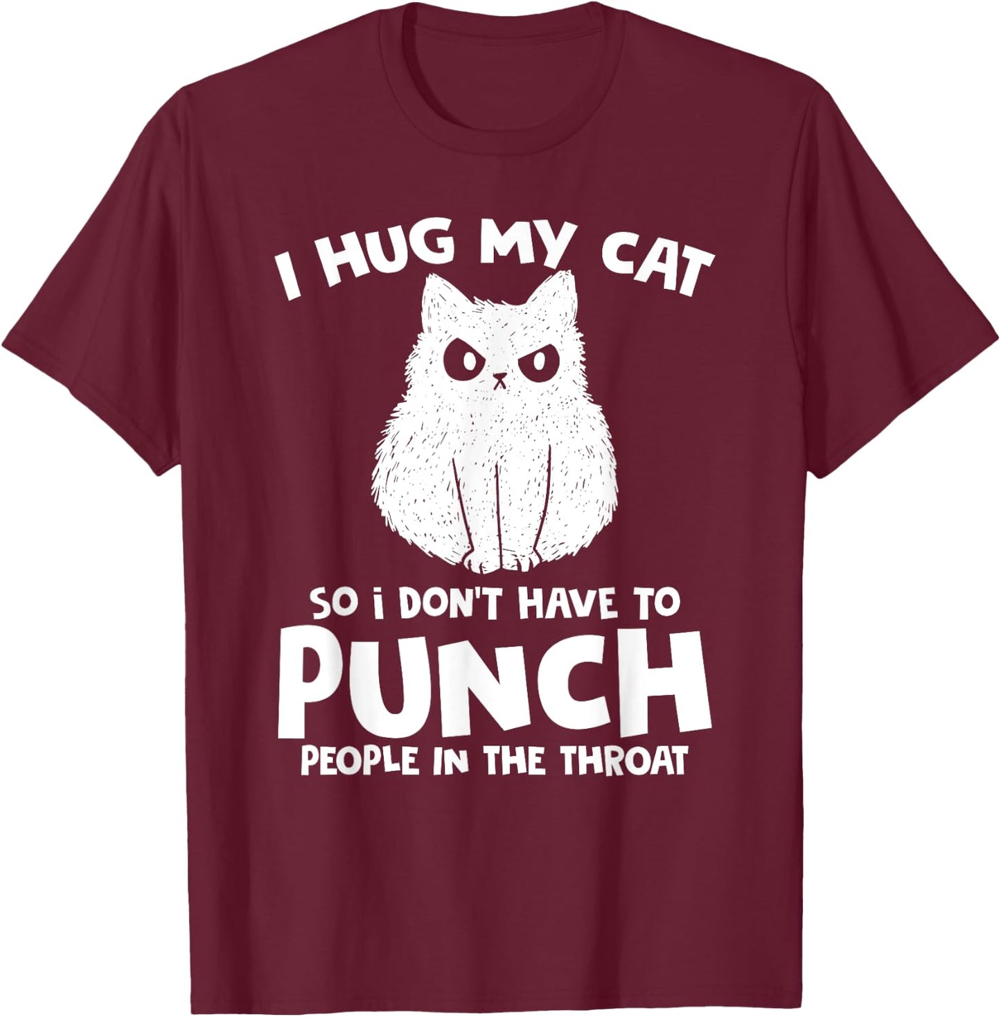 I Hug My Cat So I Don't Punch People In The Throat Women T-Shirt - T-Shirt | Maroon