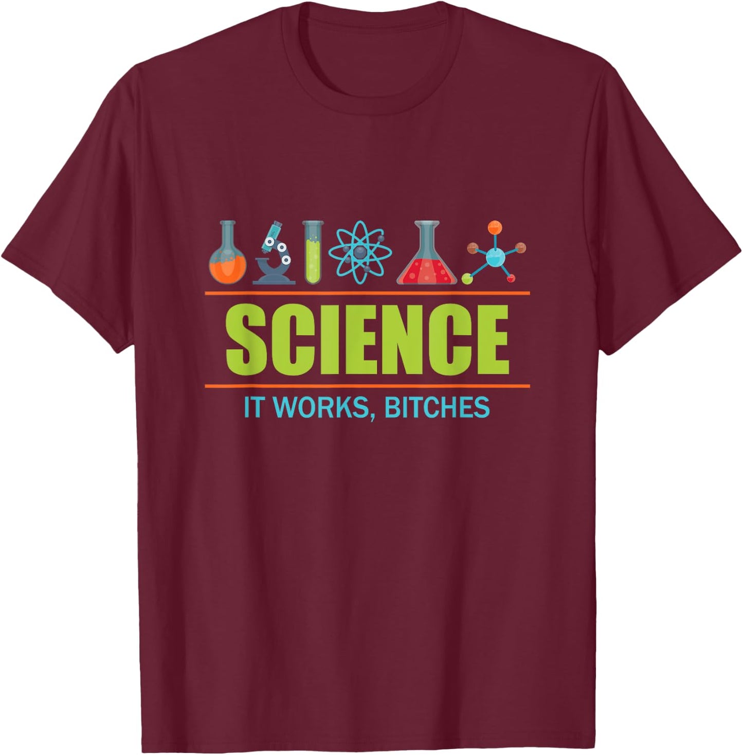 Science it Works, Bitches T-Shirt - T-Shirt | Maroon