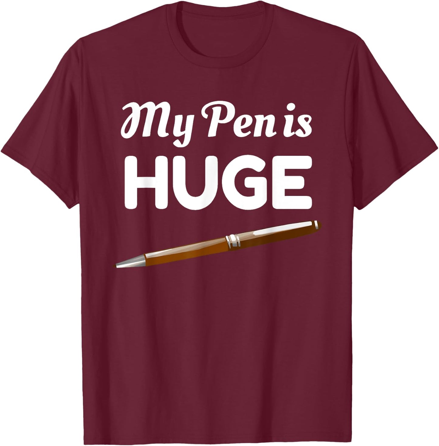 My Pen Is Huge Funny Inappropriate Joke T-Shirt - T-Shirt | Maroon