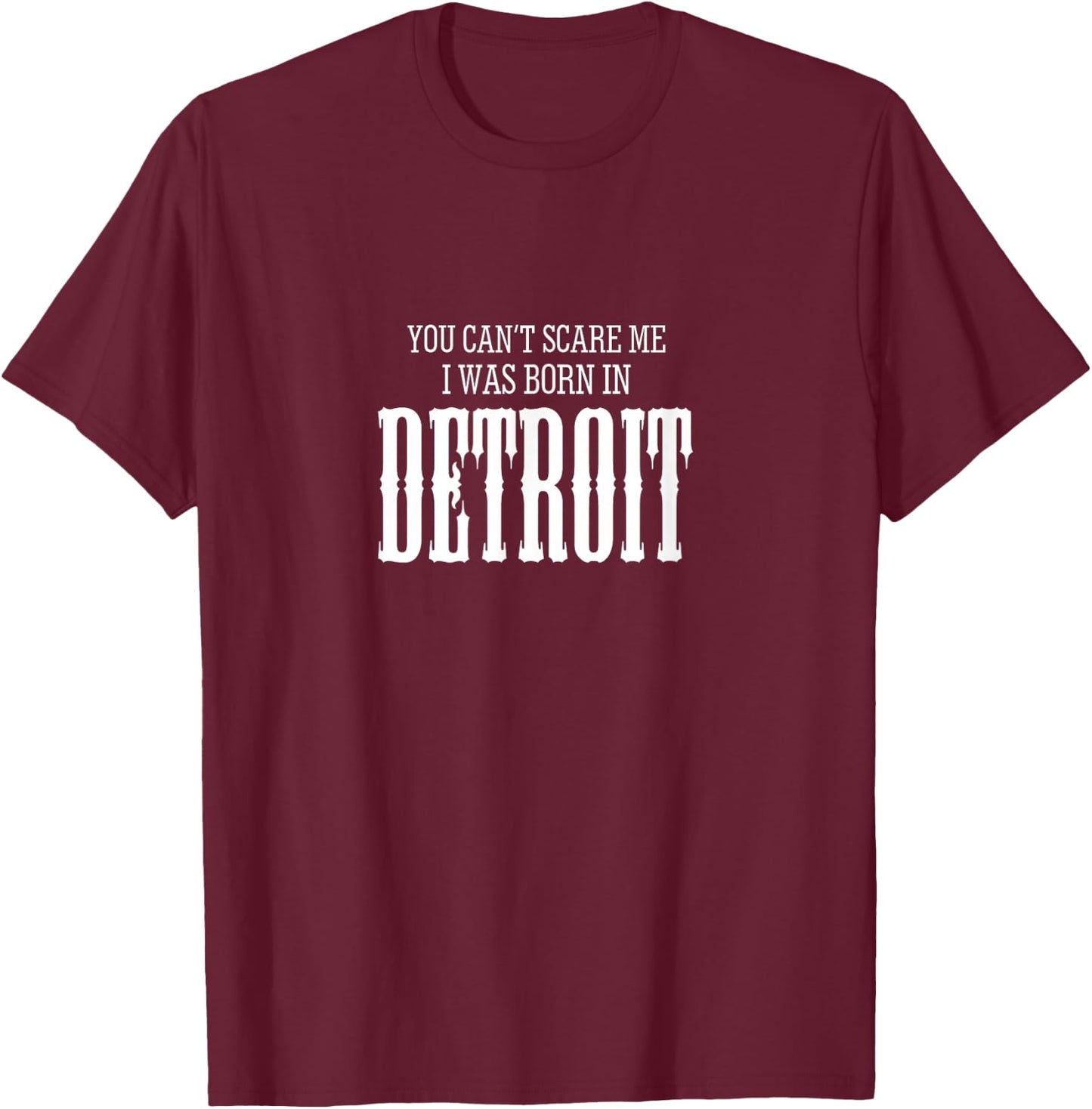 You Can't Scare me I Was Born in Detroit gift T-Shirt - T-Shirt | Maroon
