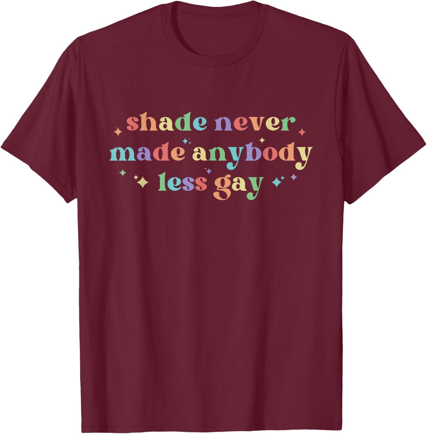 Shade Never Made Anybody Less Gay LGBTQ Rainbow Pride T-Shirt - T-Shirt | Maroon