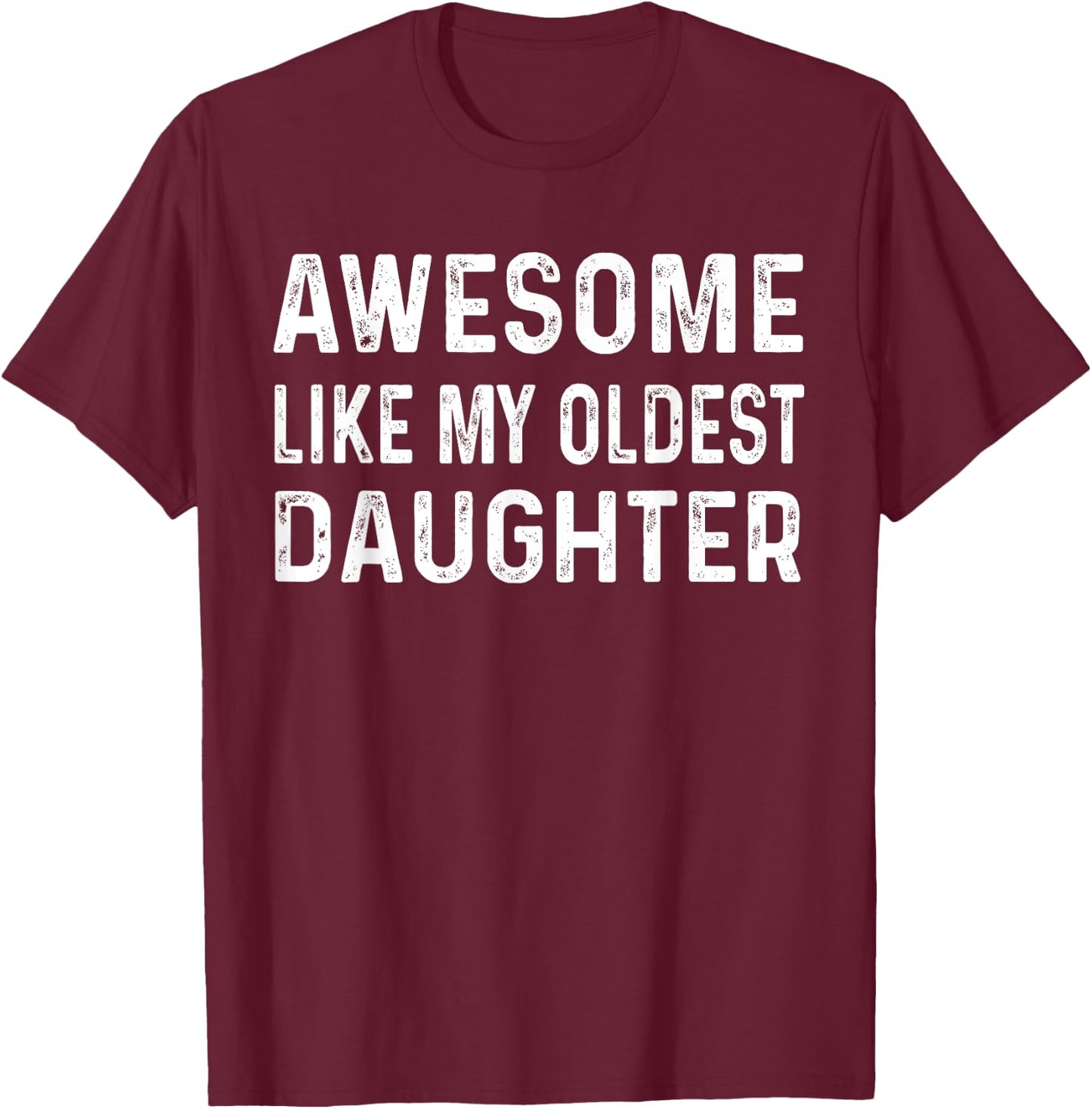 Awesome Like My Oldest Daughter Fun Dad Fathers Day Birthday T-Shirt - T-Shirt | Maroon