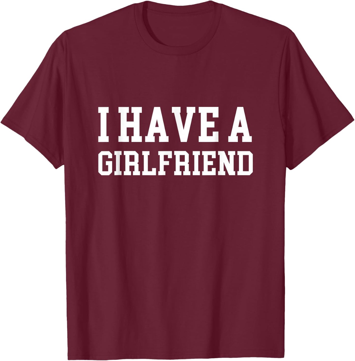 I have a girlfriend T-Shirt - T-Shirt | Maroon