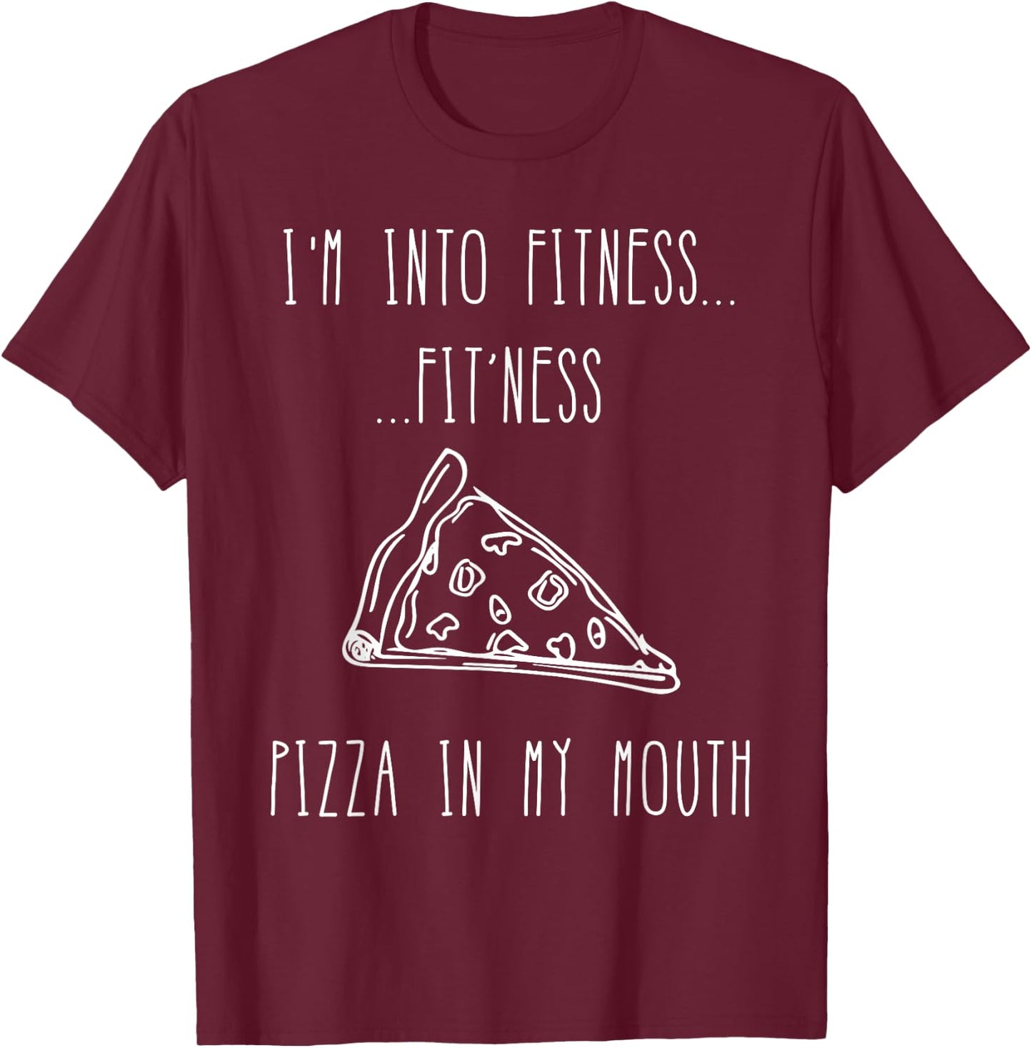 Funny Food Shirt-I'm Into Fitness Fit'ness Pizza In My Mouth T-Shirt - T-Shirt | Maroon