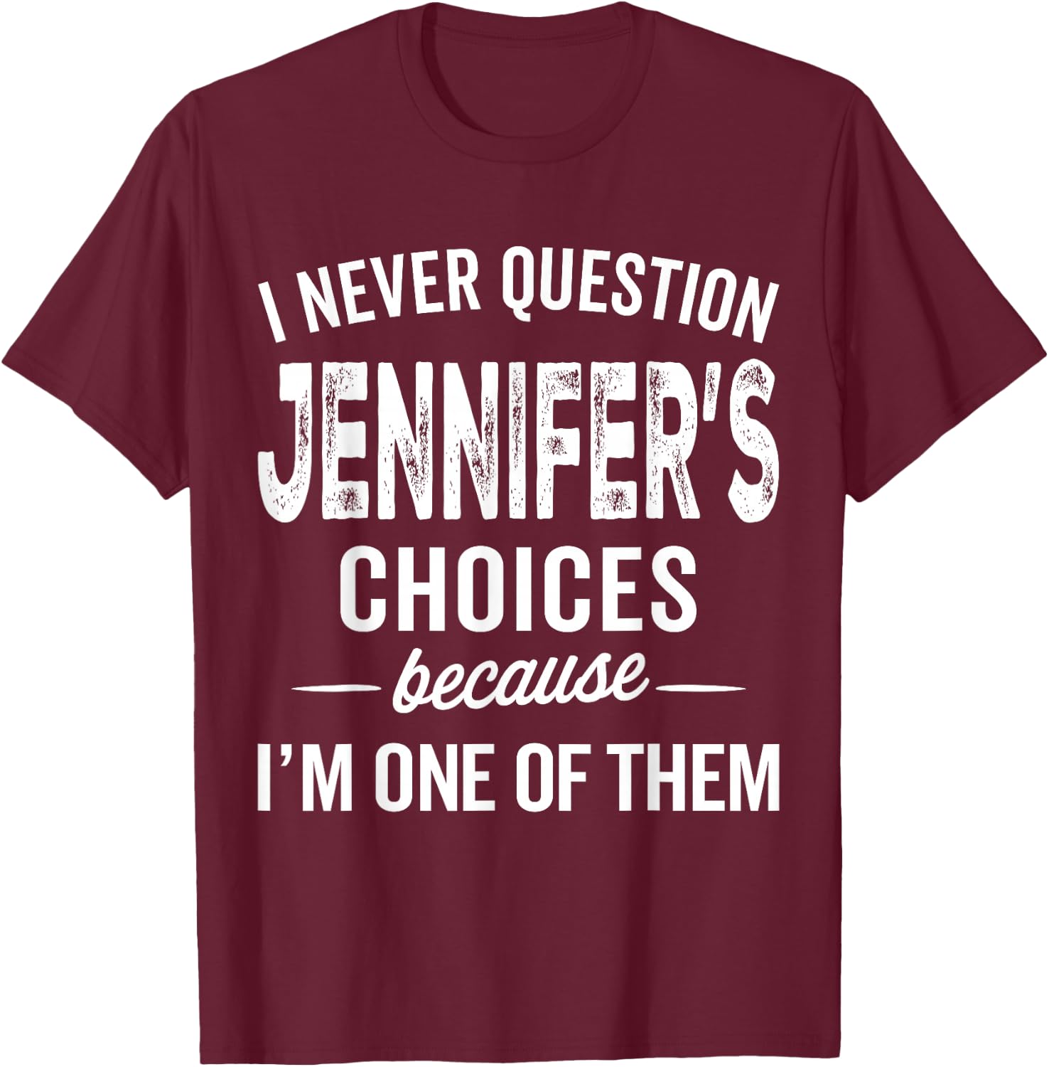 I Never Question Jennifer’s Choices - Jennifer Personalized T-Shirt - T-Shirt | Maroon